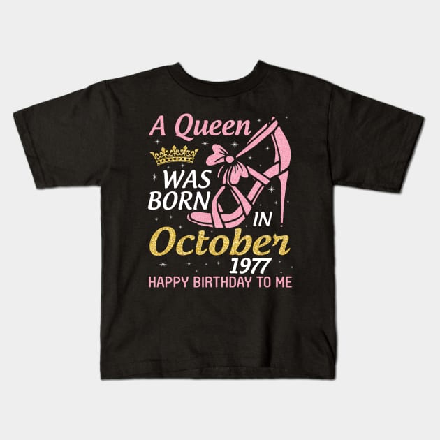 Happy Birthday Me Nana Mom Aunt Sister Wife Daughter 43 Years Old A Queen Was Born In October 1977 Kids T-Shirt by joandraelliot